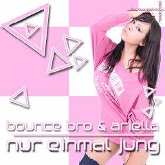 BOUNCE BRO & ARIELLA - NUR EINMAL JUNG